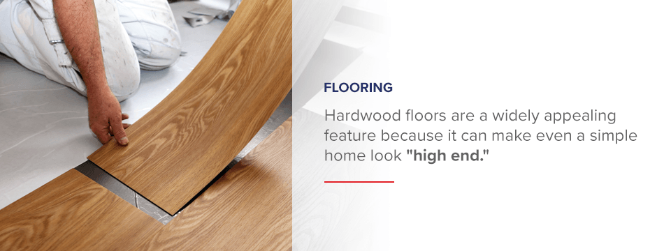 Hardwood floors are an easy way to make homes look "high end"