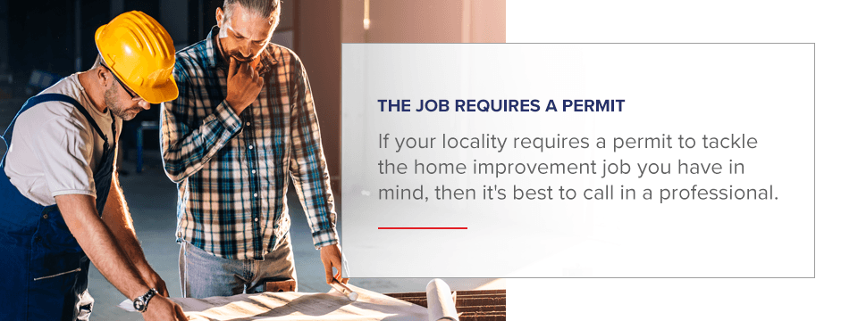 If your home improvement project requires a permit, it may be best to hire a professional